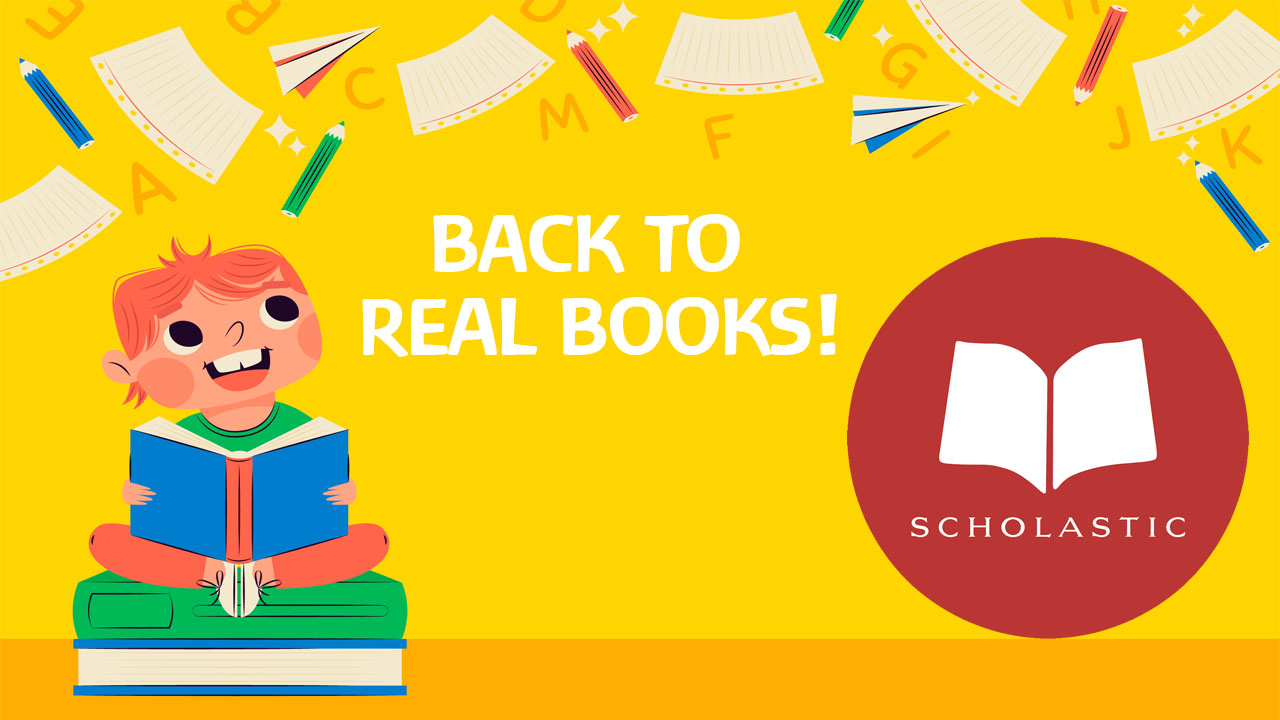GET YOUR STUDENTS READING REAL BOOKS BY SCHOLASTIC!